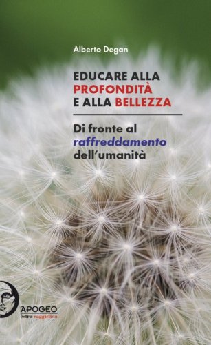 Educare alla profondità e alla bellezza - Di fronte al raffreddamento dell'umanità