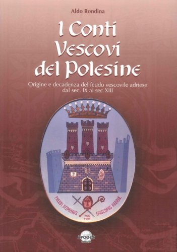 I conti Vescovi del Polesine - Origine e decadenza del feudo vescovile adriese dal sec. IX al sec. XIII
