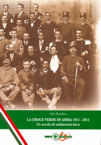 La Croce Verde di Adria 1911-2011 - Un secolo di solidarietà laica