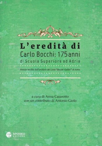 L'eredità di Carlo Bocchi: 175 anni di Scuola Superiore ad Adria - Notizie inedite dall'archivio del Liceo "Bocchi-Galilei" di Adria
