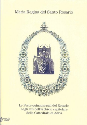 Maria Regina del Santo Rosario - Le Feste quinquennali del Rosario negli atti dell’archivio capitolare della Cattedrale di Adria