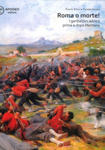 Roma o morte! - I garibaldini adriesi prima e dopo Mentana