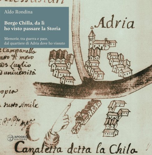 Borgo Chilla, da lì ho visto passare la Storia - Memorie, tra guerra e pace, dal quartiere di Adria dove ho vissuto